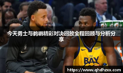 今天勇士与鹈鹕精彩对决回放全程回顾与分析分享
