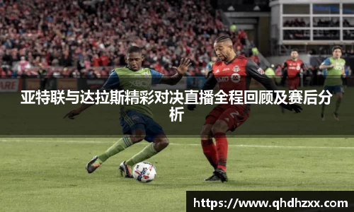 亚特联与达拉斯精彩对决直播全程回顾及赛后分析