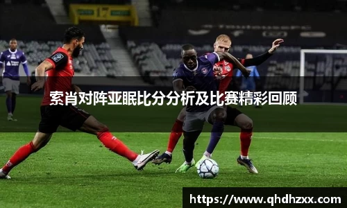 索肖对阵亚眠比分分析及比赛精彩回顾