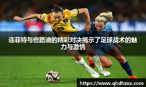 连菲特与些路迪的精彩对决揭示了足球战术的魅力与激情