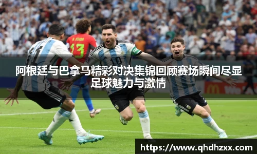 阿根廷与巴拿马精彩对决集锦回顾赛场瞬间尽显足球魅力与激情