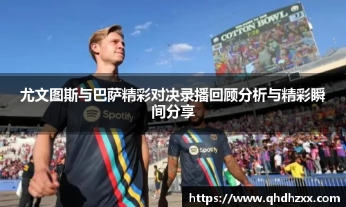 尤文图斯与巴萨精彩对决录播回顾分析与精彩瞬间分享