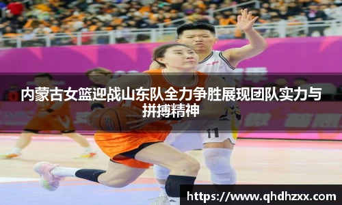 内蒙古女篮迎战山东队全力争胜展现团队实力与拼搏精神