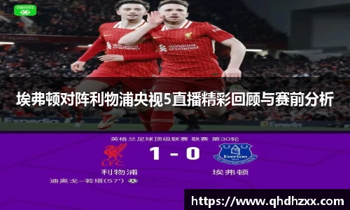 埃弗顿对阵利物浦央视5直播精彩回顾与赛前分析