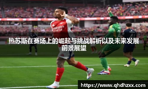 热苏斯在赛场上的崛起与挑战解析以及未来发展前景展望