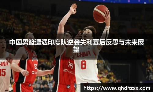 中国男篮遭遇印度队逆袭失利赛后反思与未来展望