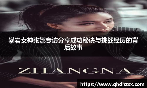 攀岩女神张娜专访分享成功秘诀与挑战经历的背后故事