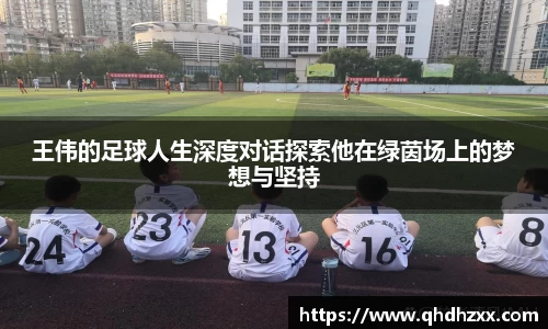 王伟的足球人生深度对话探索他在绿茵场上的梦想与坚持