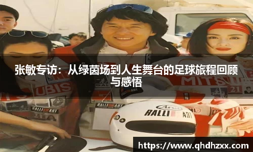 张敏专访：从绿茵场到人生舞台的足球旅程回顾与感悟