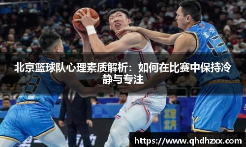 北京篮球队心理素质解析：如何在比赛中保持冷静与专注